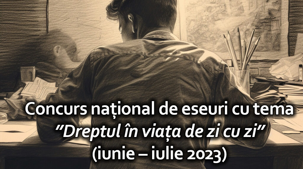 „Dreptul în viața de zi cu zi”, un concurs naţional de eseuri adresat elevilor din clasele V-XII